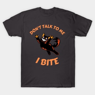 Don't talk to me. I bite T-Shirt